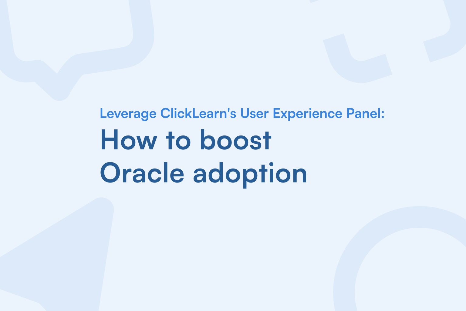How to Boost Oracle Adoption with ClickLearn’s User Experience Panel (UXP)